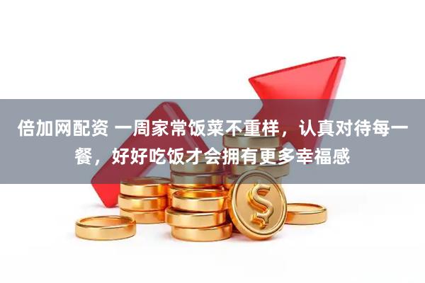 倍加网配资 一周家常饭菜不重样，认真对待每一餐，好好吃饭才会拥有更多幸福感