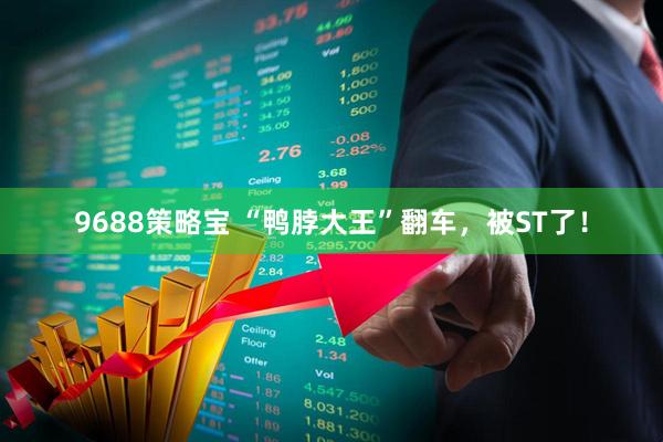 9688策略宝 “鸭脖大王”翻车，被ST了！