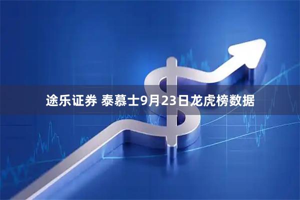途乐证券 泰慕士9月23日龙虎榜数据