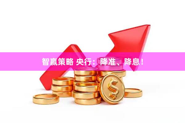 智赢策略 央行：降准、降息！